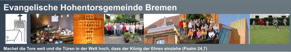 Evangelische Hohentorsgemeinde Bremen    Machet die Tore weit und die Tren in der Welt hoch, dass der Knig der Ehren einziehe (Psalm 24,7)